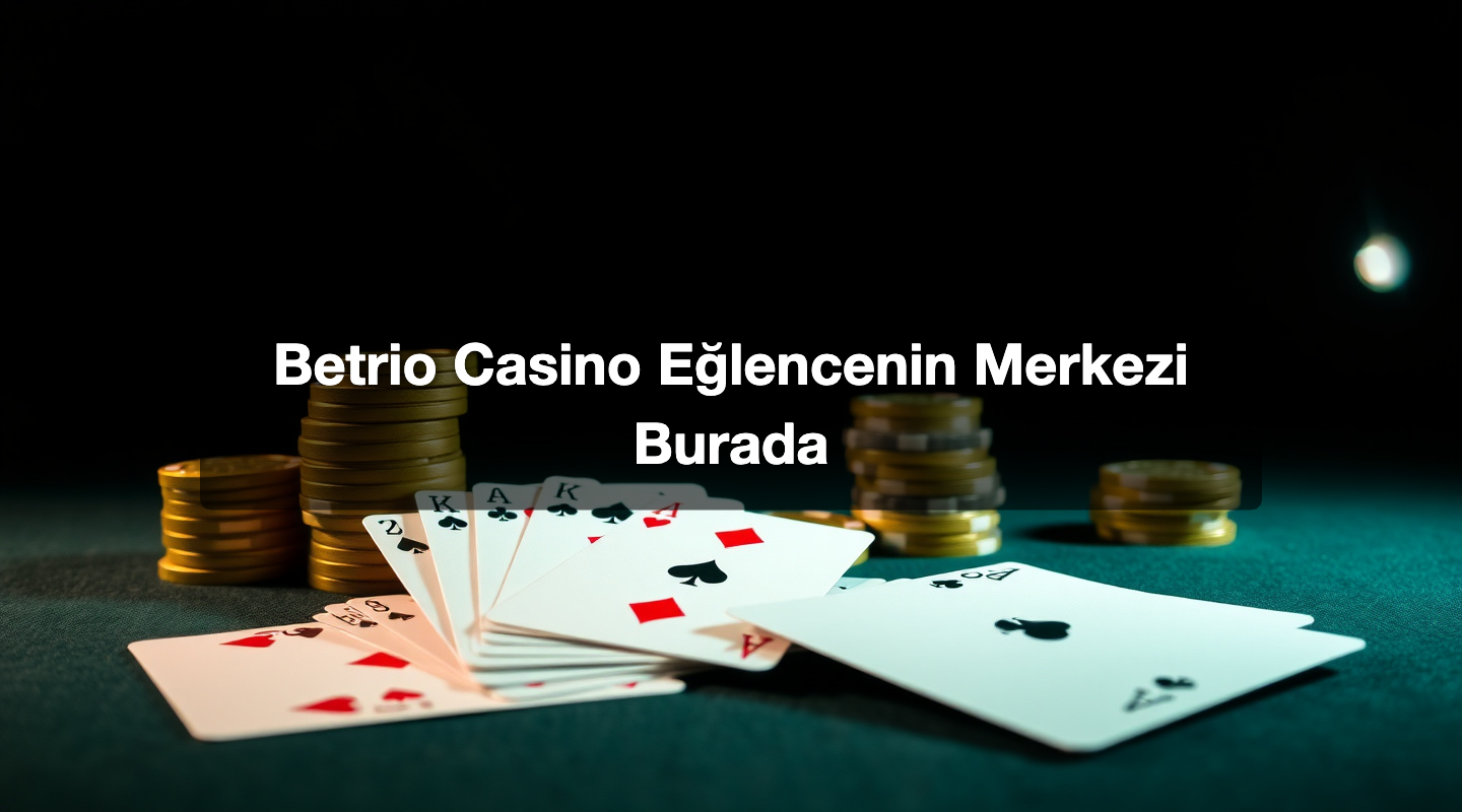 Betrio Casino Eğlencenin Merkezi Burada